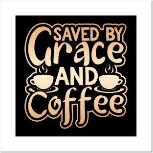 Saved by Grace and Coffee Posters and Art